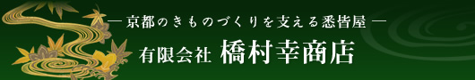 京都のきものづくりを支える悉皆屋　有限会社　橋村幸商店